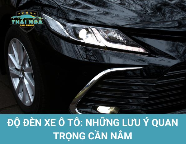 Độ đèn xe ô tô: Những lưu ý quan trọng cần nắm