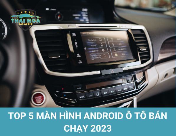 Top 5 màn hình Android ô tô bán chạy năm 2023 - 2024